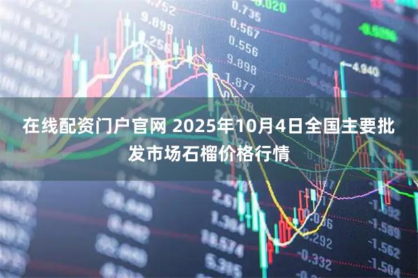 在线配资门户官网 2025年10月4日全国主要批发市场石榴价格行情
